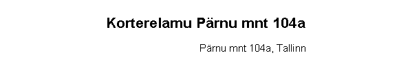 Text Box: Korterelamu Prnu mnt 104aPrnu mnt 104a, Tallinn 