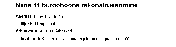 Text Box: 	Niine 11 broohoone rekonstrueerimine    	Aadress: Niine 11, Tallinn	Tellija: KTI Projekt O	Arhitektuur: Allianss Arhitektid	Tehtud td: Konstruktsiivse osa projekteerimisega seotud td