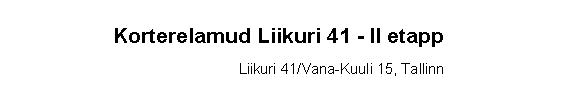 Text Box: Korterelamud Liikuri 41 - II etappLiikuri 41/Vana-Kuuli 15, Tallinn