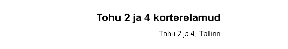 Text Box: Tohu 2 ja 4 korterelamudTohu 2 ja 4, Tallinn
